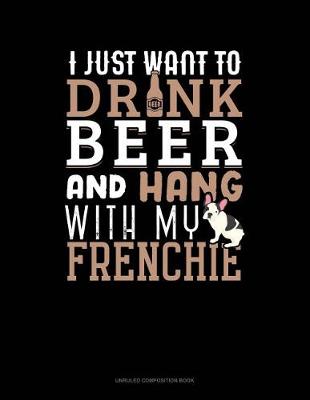 Cover of I Just Want to Drink Beer & Hang with My Frenchie