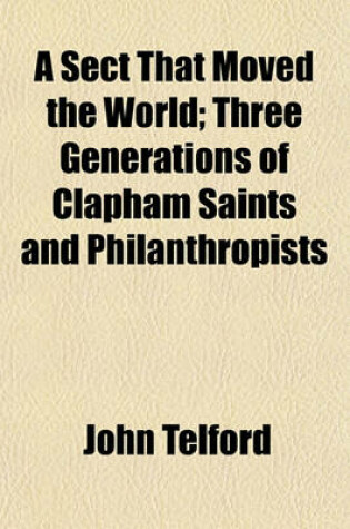 Cover of A Sect That Moved the World; Three Generations of Clapham Saints and Philanthropists