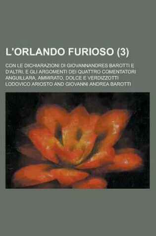 Cover of L'Orlando Furioso; Con Le Dichiarazioni Di Giovannandres Barotti E D'Altri, E Gli Argomenti Dei Quattro Comentatori Anguillara, Ammirato, Dolce E Verd