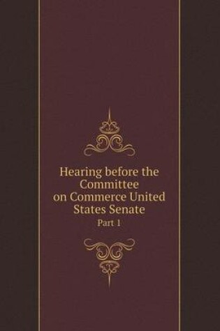 Cover of Hearing before the Committee on Commerce United States Senate Part 1