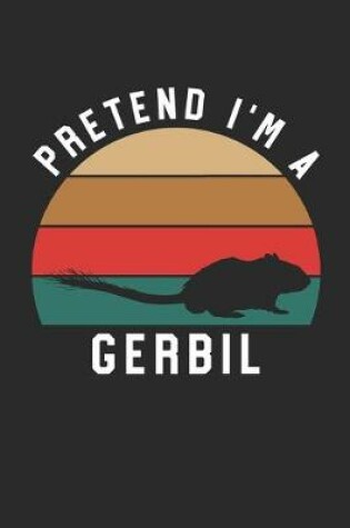 Cover of Gerbil Notebook - Pretend I'm A Gerbil Journal - Gerbil Gift for Animal Lovers - Gerbil Diary