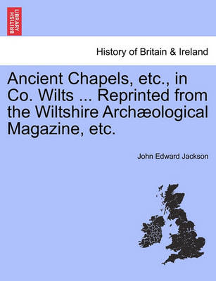 Book cover for Ancient Chapels, Etc., in Co. Wilts ... Reprinted from the Wiltshire Arch Ological Magazine, Etc.