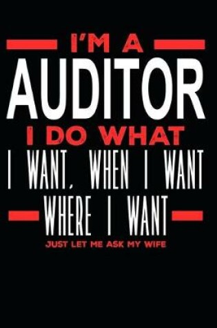 Cover of I'm a Auditor I Do What I Want, When I Want, Where I Want. Just Let Me Ask My Wife