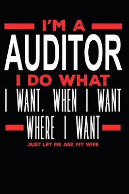 Book cover for I'm a Auditor I Do What I Want, When I Want, Where I Want. Just Let Me Ask My Wife
