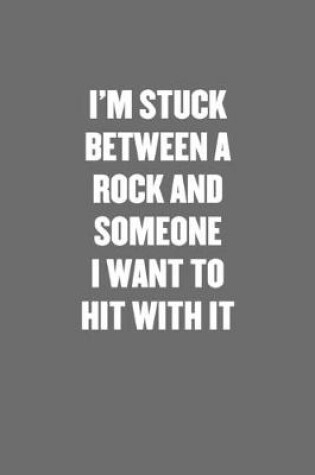 Cover of I'm Stuck Between a Rock and Someone I Want to Hit with It