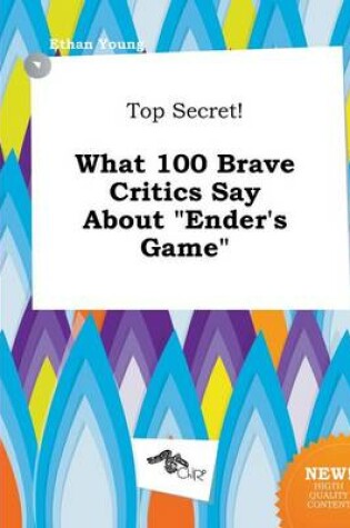 Cover of Top Secret! What 100 Brave Critics Say about Ender's Game