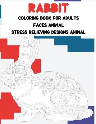 Cover of Coloring Book for Adults Faces Animal - Stress Relieving Designs Animal - Rabbit