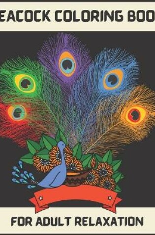 Cover of Peacock Coloring Book for Adult Relaxation