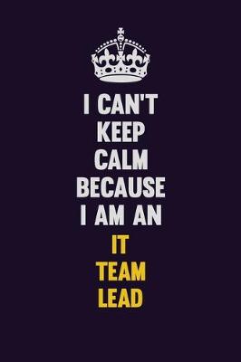 Book cover for I can't Keep Calm Because I Am An IT team lead