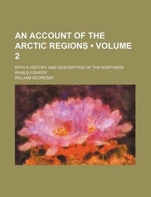 Book cover for An Account of the Arctic Regions (Volume 2); With a History and Description of the Northern Whale-Fishery