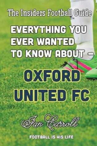 Cover of Everything You Ever Wanted to Know About Oxford United FC