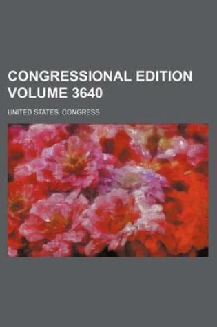 Cover of Congressional Edition Volume 3640