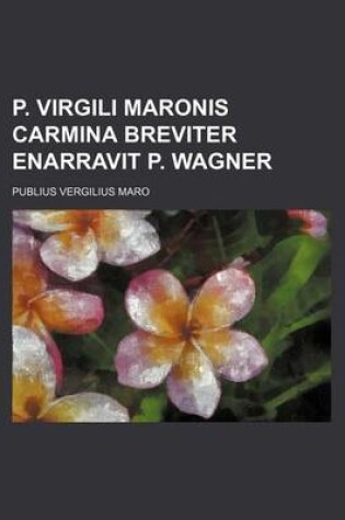 Cover of P. Virgili Maronis Carmina Breviter Enarravit P. Wagner