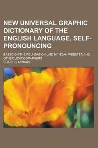 Cover of New Universal Graphic Dictionary of the English Language, Self-Pronouncing; Based on the Foundation Laid by Noah Webster and Other Lexicographers