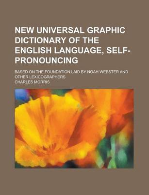 Book cover for New Universal Graphic Dictionary of the English Language, Self-Pronouncing; Based on the Foundation Laid by Noah Webster and Other Lexicographers
