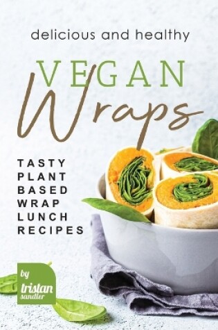 Cover of Delicious and Healthy Vegan Wraps