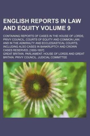 Cover of English Reports in Law and Equity Volume 9; Containing Reports of Cases in the House of Lords, Privy Council, Courts of Equity and Common Law and in the Admiralty and Ecclesiastical Courts, Including Also Cases in Bankruptcy and Crown Cases Reserved, [185