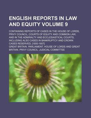 Book cover for English Reports in Law and Equity Volume 9; Containing Reports of Cases in the House of Lords, Privy Council, Courts of Equity and Common Law and in the Admiralty and Ecclesiastical Courts, Including Also Cases in Bankruptcy and Crown Cases Reserved, [185