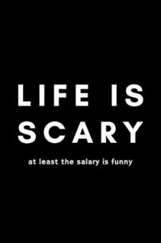 Cover of Life Is Scary At Least The Salary Is Funny