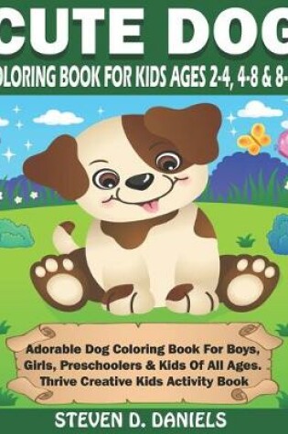 Cover of Cute Dog Coloring Book For Kids Ages 2-4, 4-8 & 8-12