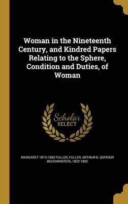 Book cover for Woman in the Nineteenth Century, and Kindred Papers Relating to the Sphere, Condition and Duties, of Woman