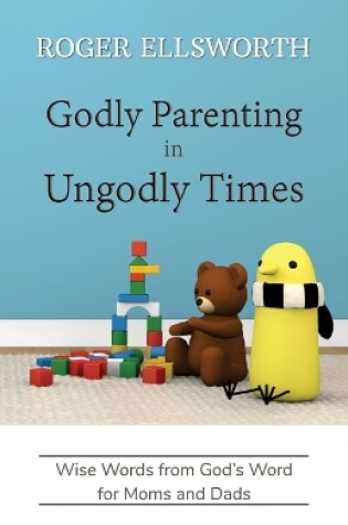 Cover of Godly Parenting in Ungodly Times