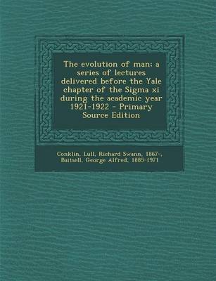 Book cover for The Evolution of Man; A Series of Lectures Delivered Before the Yale Chapter of the SIGMA XI During the Academic Year 1921-1922 - Primary Source Edition