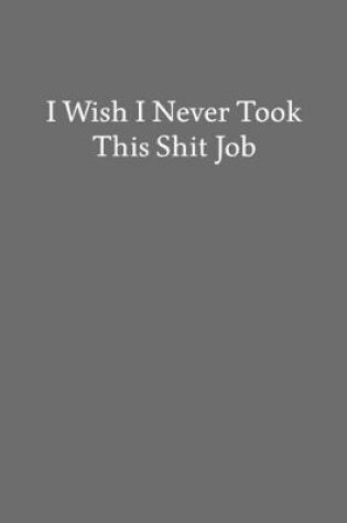 Cover of I Wish I Never Took This Shit Job