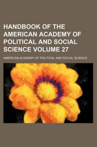 Cover of Handbook of the American Academy of Political and Social Science Volume 27