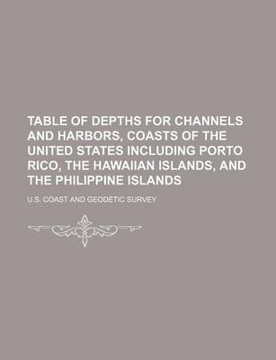 Book cover for Table of Depths for Channels and Harbors, Coasts of the United States Including Porto Rico, the Hawaiian Islands, and the Philippine Islands