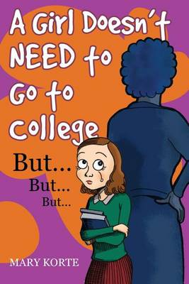 Book cover for A Girl Doesn't Need To Go To College, But . . . But . . . But . . .