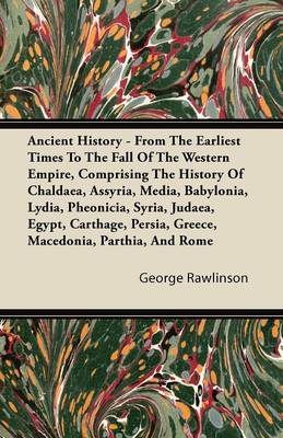 Book cover for Ancient History - From The Earliest Times To The Fall Of The Western Empire, Comprising The History Of Chaldaea, Assyria, Media, Babylonia, Lydia, Pheonicia, Syria, Judaea, Egypt, Carthage, Persia, Greece, Macedonia, Parthia, And Rome