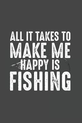 Book cover for All It Takes To Make Me Happy Is Fishing