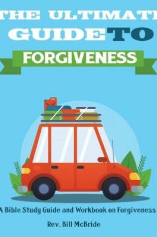Cover of The Ultimate Guide To Forgiveness