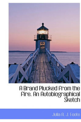 Cover of A Brand Plucked from the Fire. an Autobiographical Sketch