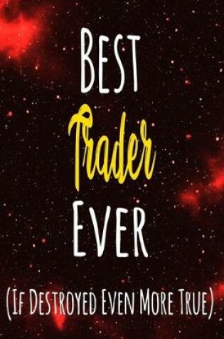 Cover of Best Trader Ever (If Destroyed Even More True)