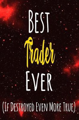 Book cover for Best Trader Ever (If Destroyed Even More True)