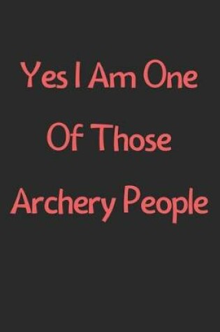 Cover of Yes I Am One Of Those Archery People