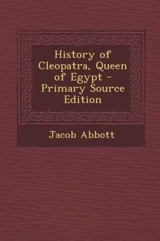 Cover of History of Cleopatra, Queen of Egypt - Primary Source Edition