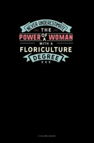 Cover of Never Underestimate The Power Of A Woman With A Floriculture Degree