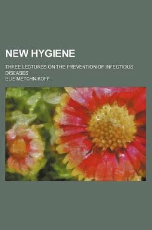 Cover of New Hygiene; Three Lectures on the Prevention of Infectious Diseases