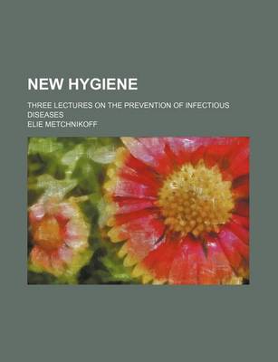 Book cover for New Hygiene; Three Lectures on the Prevention of Infectious Diseases