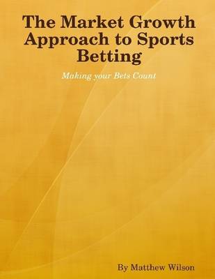 Book cover for The Market Growth Approach to Sports Betting