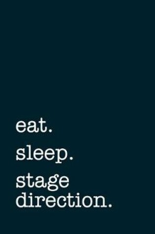 Cover of eat. sleep. stage direction. - Lined Notebook