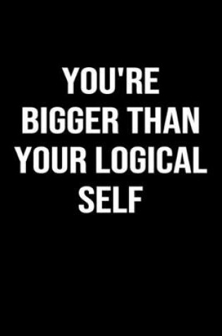 Cover of You're Bigger Than Your Logical Self