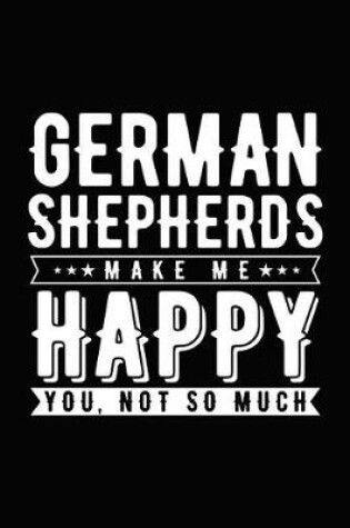 Cover of German Shepherds Make Me Happy You, Not So Much