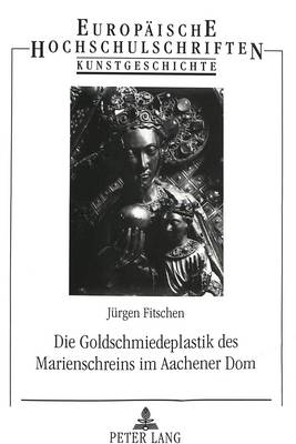 Cover of Die Goldschmiedeplastik Des Marienschreins Im Aachener Dom