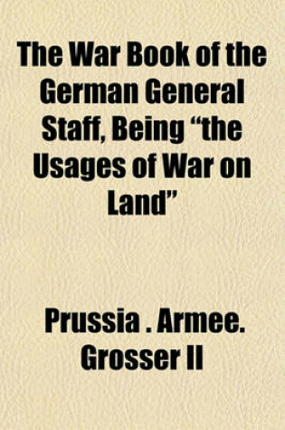 Cover of The War Book of the German General Staff, Being "The Usages of War on Land"