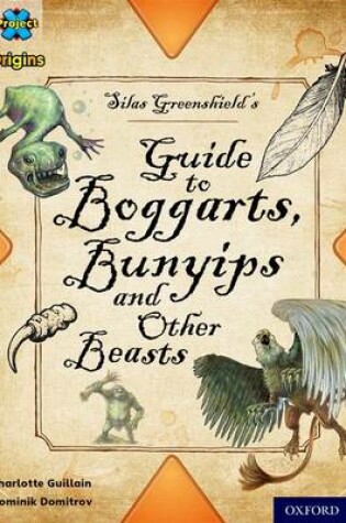 Cover of Project X Origins: Grey Book Band, Oxford Level 12: Myths and Legends: Silas Greenshield's Guide to Bunyips, Boggarts and Other Beasts