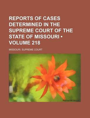 Book cover for Reports of Cases Determined in the Supreme Court of the State of Missouri (Volume 218)